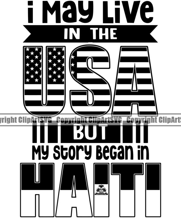 Country Map Nation National I May Live In The USA But My Story Began In Haiti Haitian Text Design Element USA United State Flag Emblem Badge Symbol Icon Global Official Sign Logo Clipart SVG Visit Sale Online